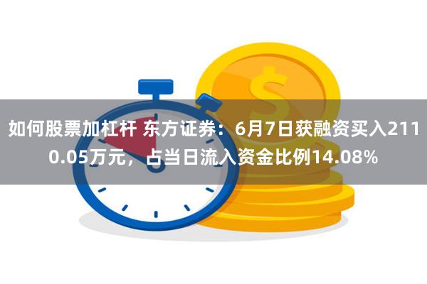 如何股票加杠杆 东方证券：6月7日获融资买入2110.05万元，占当日流入资金比例14.08%