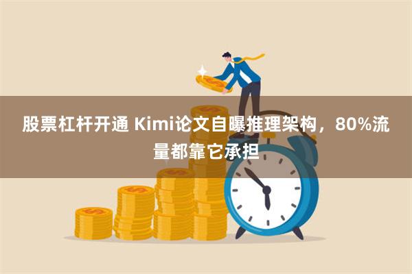 股票杠杆开通 Kimi论文自曝推理架构，80%流量都靠它承担