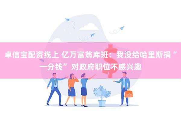 卓信宝配资线上 亿万富翁库班：我没给哈里斯捐“一分钱” 对政府职位不感兴趣