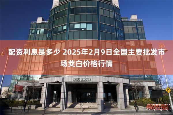 配资利息是多少 2025年2月9日全国主要批发市场茭白价格行情