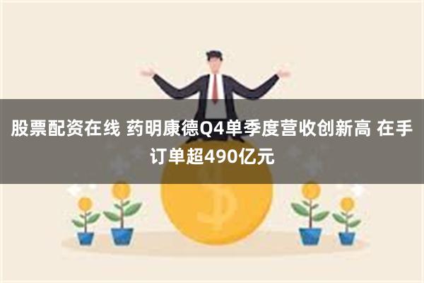 股票配资在线 药明康德Q4单季度营收创新高 在手订单超490亿元